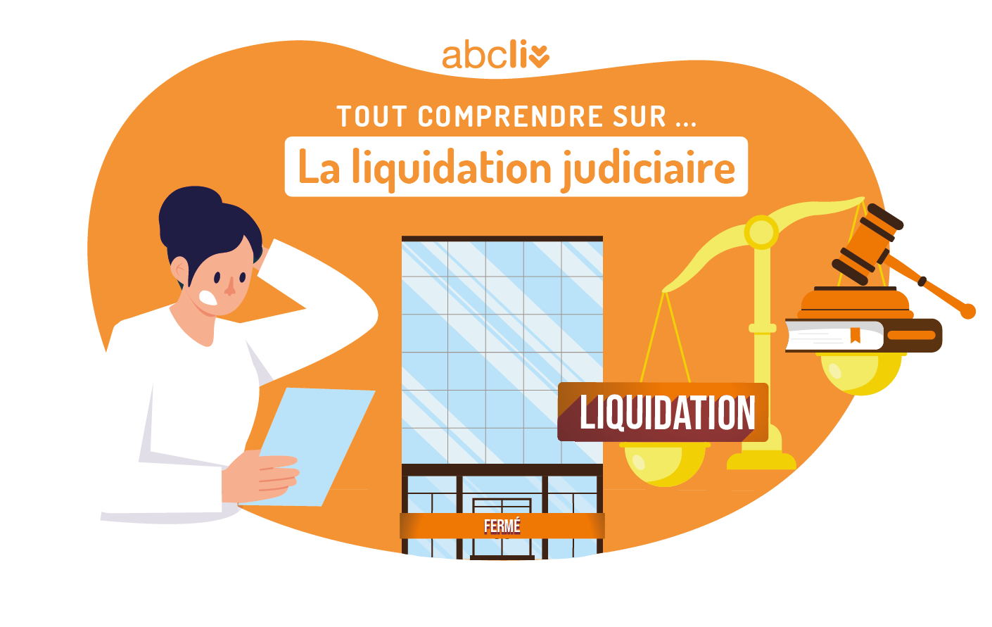 Illustration d'une personne étudiant un document sur une tablette, avec un bâtiment fermé à gauche et une balance de justice ainsi qu'un marteau à droite, symbolisant la liquidation judiciaire. Le texte "TOUT COMPRENDRE SUR... La liquidation judiciaire" est affiché en haut, avec le logo "abcliv" en haut à gauche.